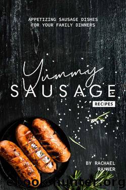 Yummy Sausage Recipes: Appetizing Sausage Dishes for your Family Dinners by Rachael Rayner