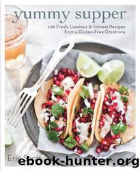 Yummy Supper: 100 Fresh, Luscious & Honest Recipes From a Gluten-Free Omnivore by Erin Scott
