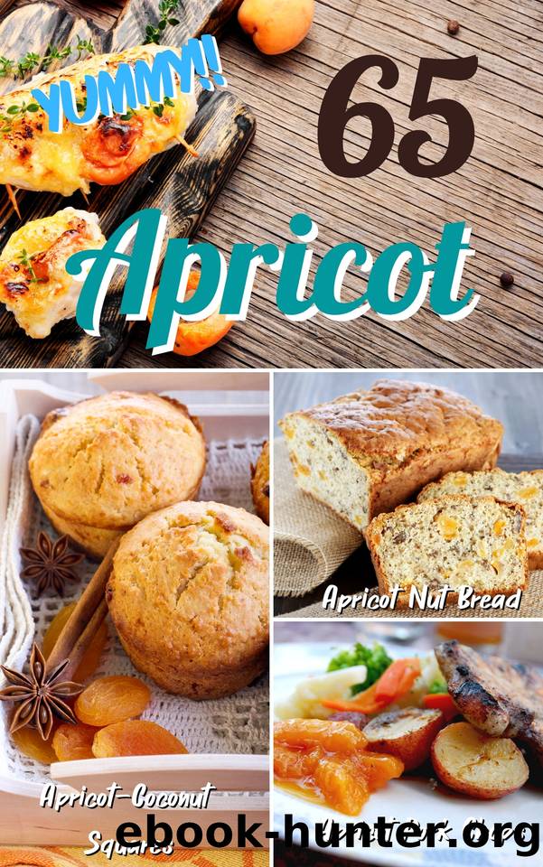 Yummy!! 65 Apricot Recipes for cookbook: Easy and quick recipes cookbook step by step at home by Patsy B.Easton