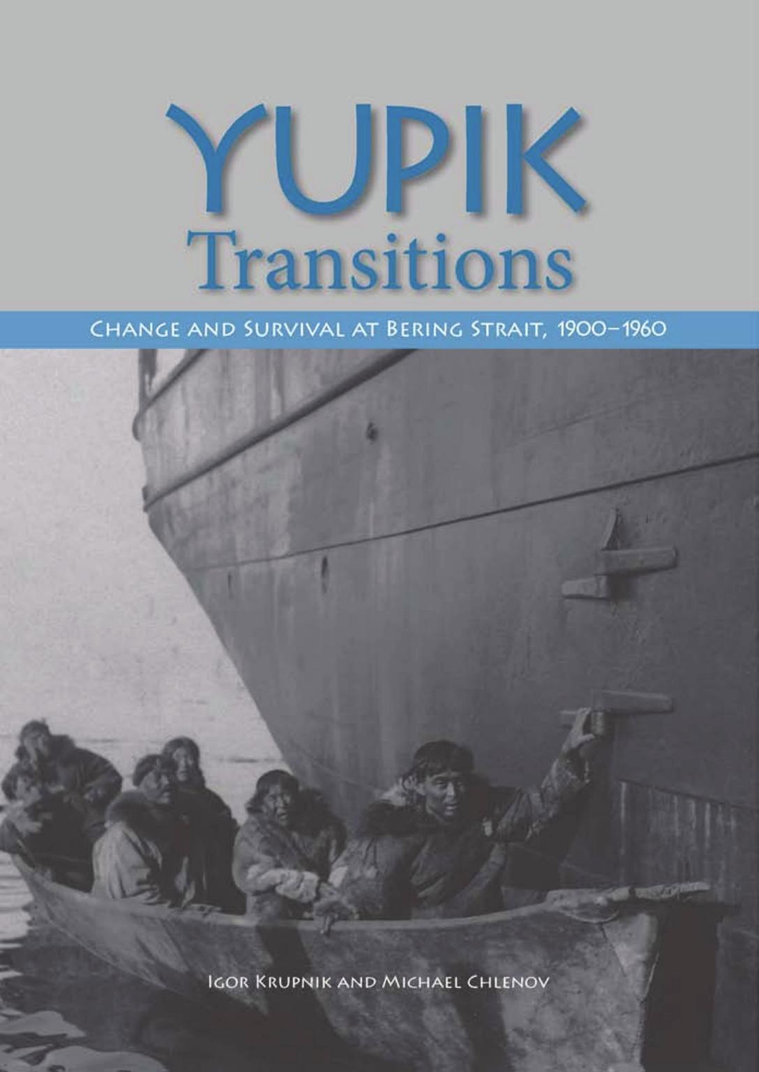 Yupik Transitions : Change and Survival at Bering Strait, 1900-1960 by Igor Krupnik; Michael Chlenov