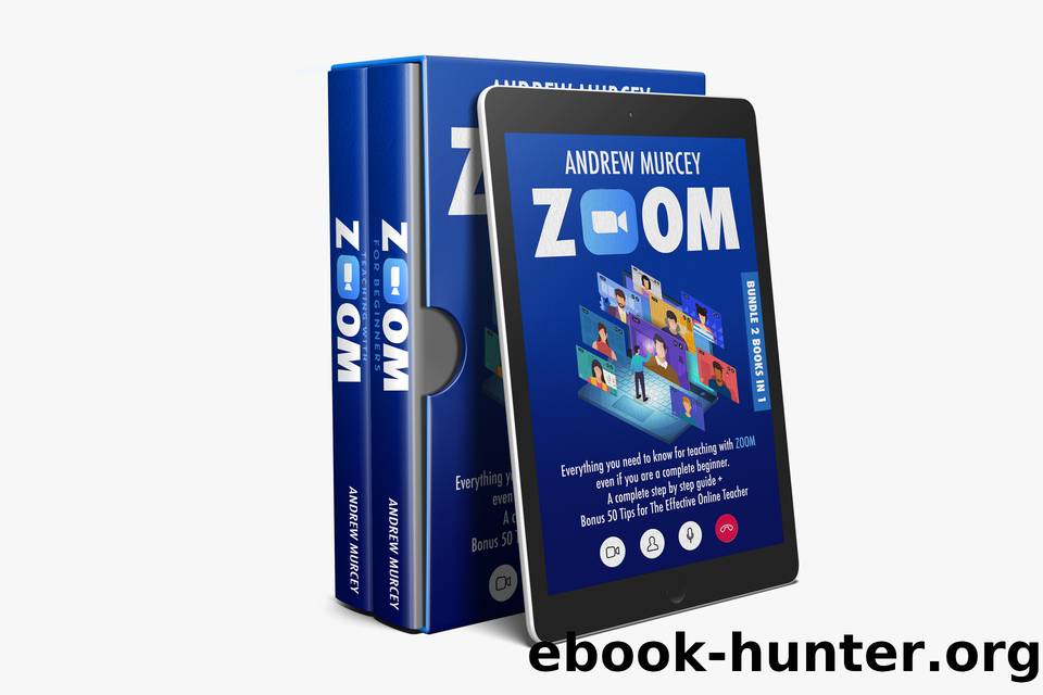 ZOOM: Bundle 2 books in 1. Everything You Need to Know for Teaching with Zoom Even if You Are a Complete Beginner. A Complete Step by Step Guide + Bonus 50 Tips for The Effective Online Teacher by Murcey Andrew