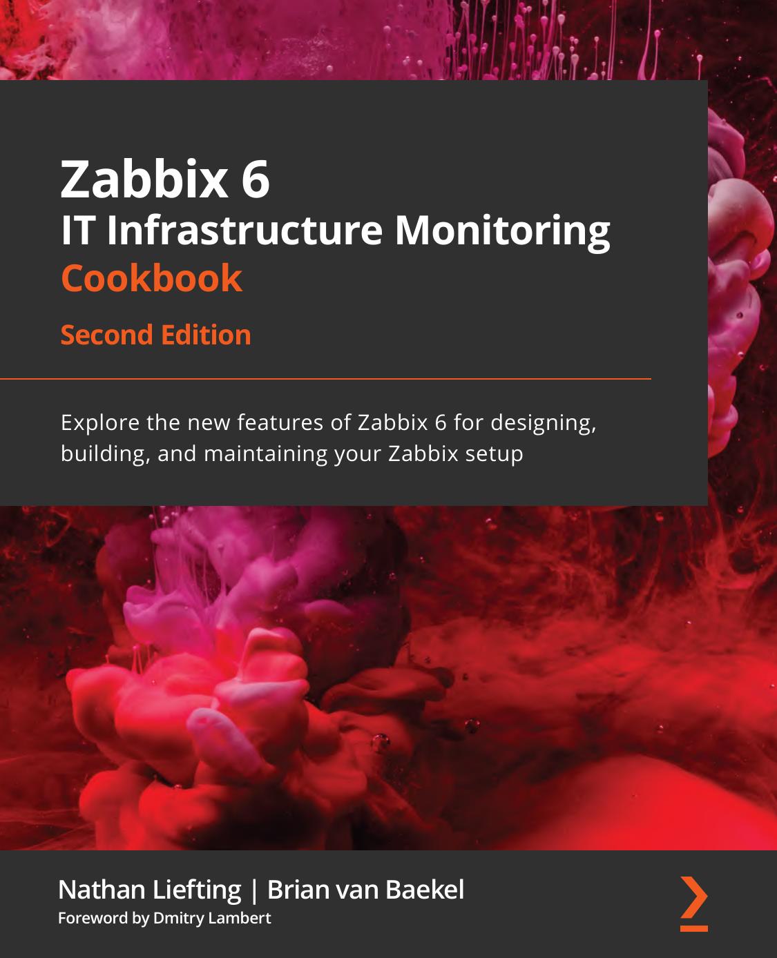 Zabbix 6 IT Infrastructure Monitoring Cookbook: Explore the new features of Zabbix 6 for designing, building, and maintaining your Zabbix setup by N. Liefting B. Baekel