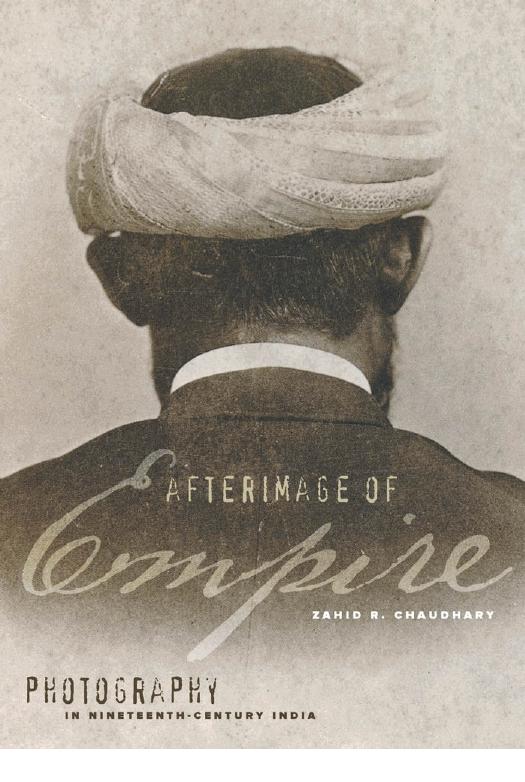 Zahid R Chaudhary Afterimage Of Empire Photography In Nineteenth Century India Univ Of Minnesota by Unknown
