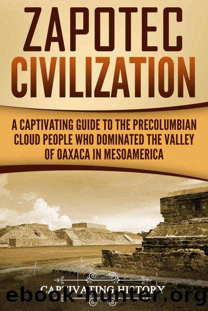 Zapotec Civilization: A Captivating Guide to the Pre-Columbian Cloud People Who Dominated the Valley of Oaxaca in Mesoamerica by Captivating History