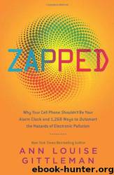 Zapped: Why Your Cell Phone Shouldn't Be Your Alarm Clock and 1,268 Ways to Outsmart the Hazards of Electronic Pollution by Ann Louise Gittleman