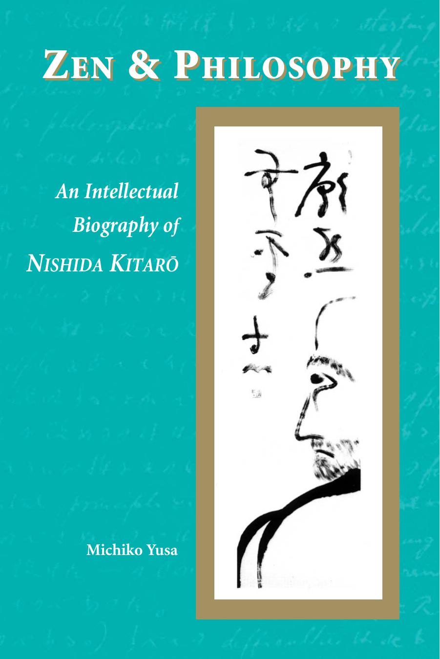 Zen and Philosophy: An Intellectual Biography of Nishida Kitaro by Michiko Yusa