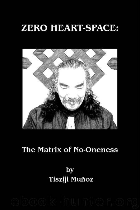 Zero Heart-Space: The Matrix of No-Oneness by Muñoz Tisziji
