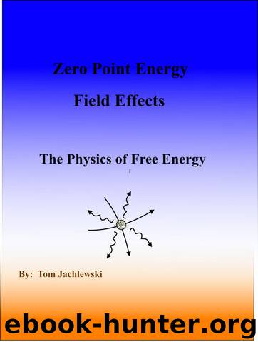Zero Point Energy Field Effects-The Physics of Free Energy by Jachlewski Tom