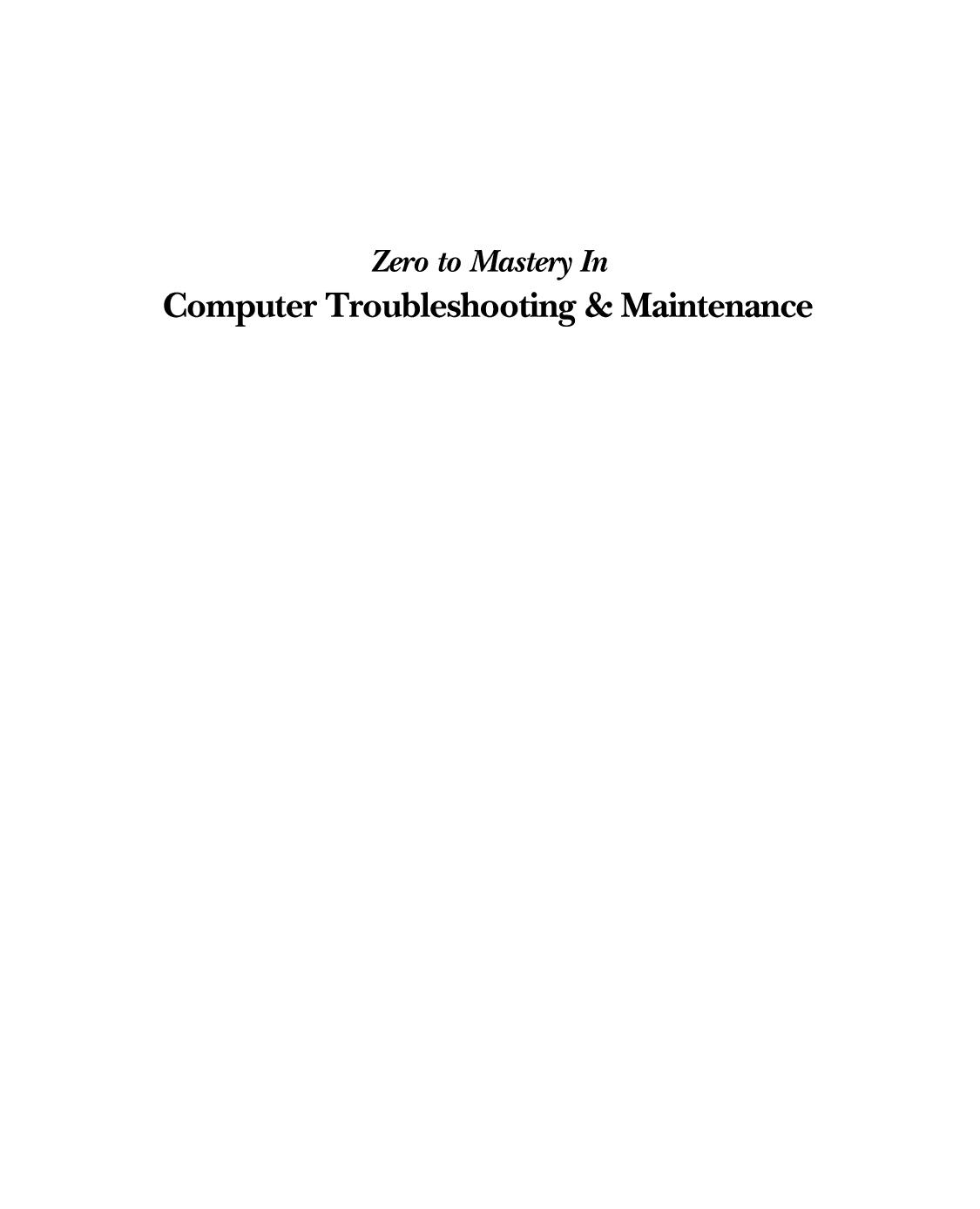 Zero To Mastery In Computer Troubleshooting And Maintenance- No.1 PC Troubleshooting And Maintenance Book To Become Zero To Hero, This Amazing Book Covers ... Edition (Zero To Mastery Computer Series) by Rajiv Jain Ayaz Uddin (editor)