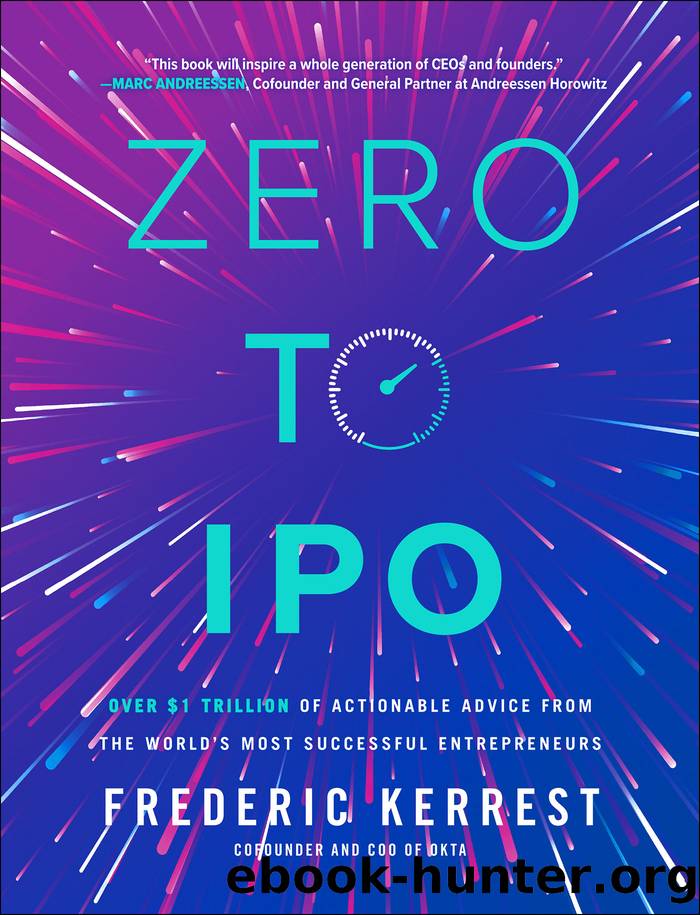 Zero to IPO: Over $1 Trillion of Actionable Advice from the World's Most Successful Entrepreneurs by Frederic Kerrest