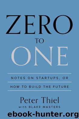 Zero to One: Notes on Startups, or How to Build the Future by Peter Thiel & Blake Masters