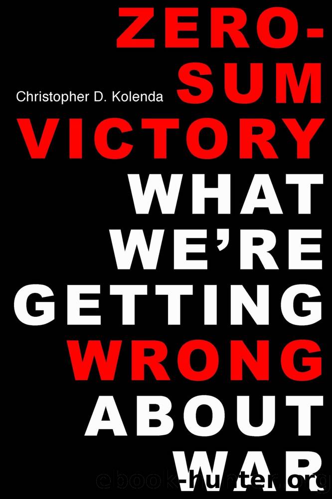 Zero-Sum Victory: What We're Getting Wrong About War by Christopher D. Kolenda