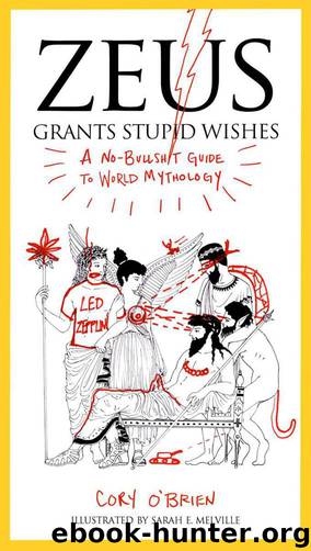 Zeus Grants Stupid Wishes: A No-Bullshit Guide to World Mythology by O'Brien Cory