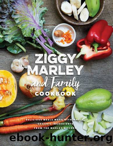 Ziggy Marley and Family Cookbook: Delicious Meals Made With Whole, Organic Ingredients from the Marley Kitchen by Ziggy Marley