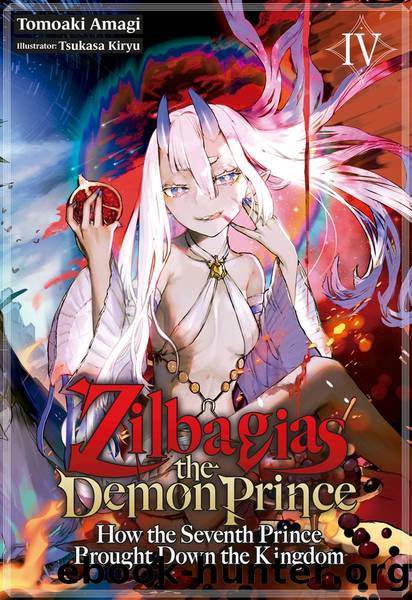 Zilbagias the Demon Prince: How the Seventh Prince Brought Down the Kingdom Volume 4 [Parts 1 to 10] by Tomoaki Amagi