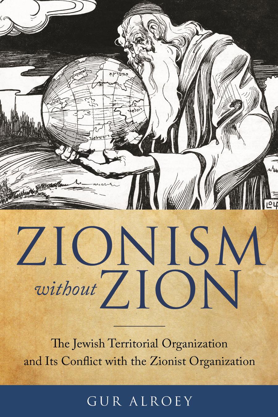 Zionism without Zion: The Jewish Territorial Organization and Its Conflict with the Zionist Organization by Gur Alroey