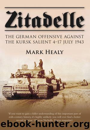 Zitadelle: The German Offensive Against the Kursk Salient 4-17 July 1943 by Mark Healy