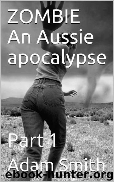 Zombie An Aussie Apocalypse - Book 1 by Adam Smith