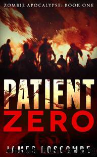 Zombie Apocalypse (Book 1): Patient Zero by Loscombe James