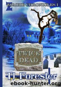 Zombie Chronicles (Book 1): Twice Dead: by Forester TJ