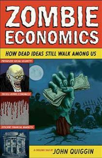 Zombie Economics: How Dead Ideas Still Walk among Us by John Quigin