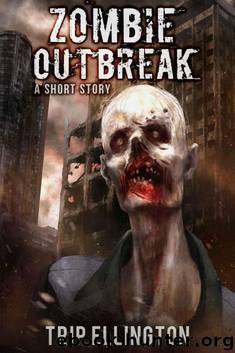 Zombie Outbreak: A Zombie Apocalypse Short Story by Ellington Trip