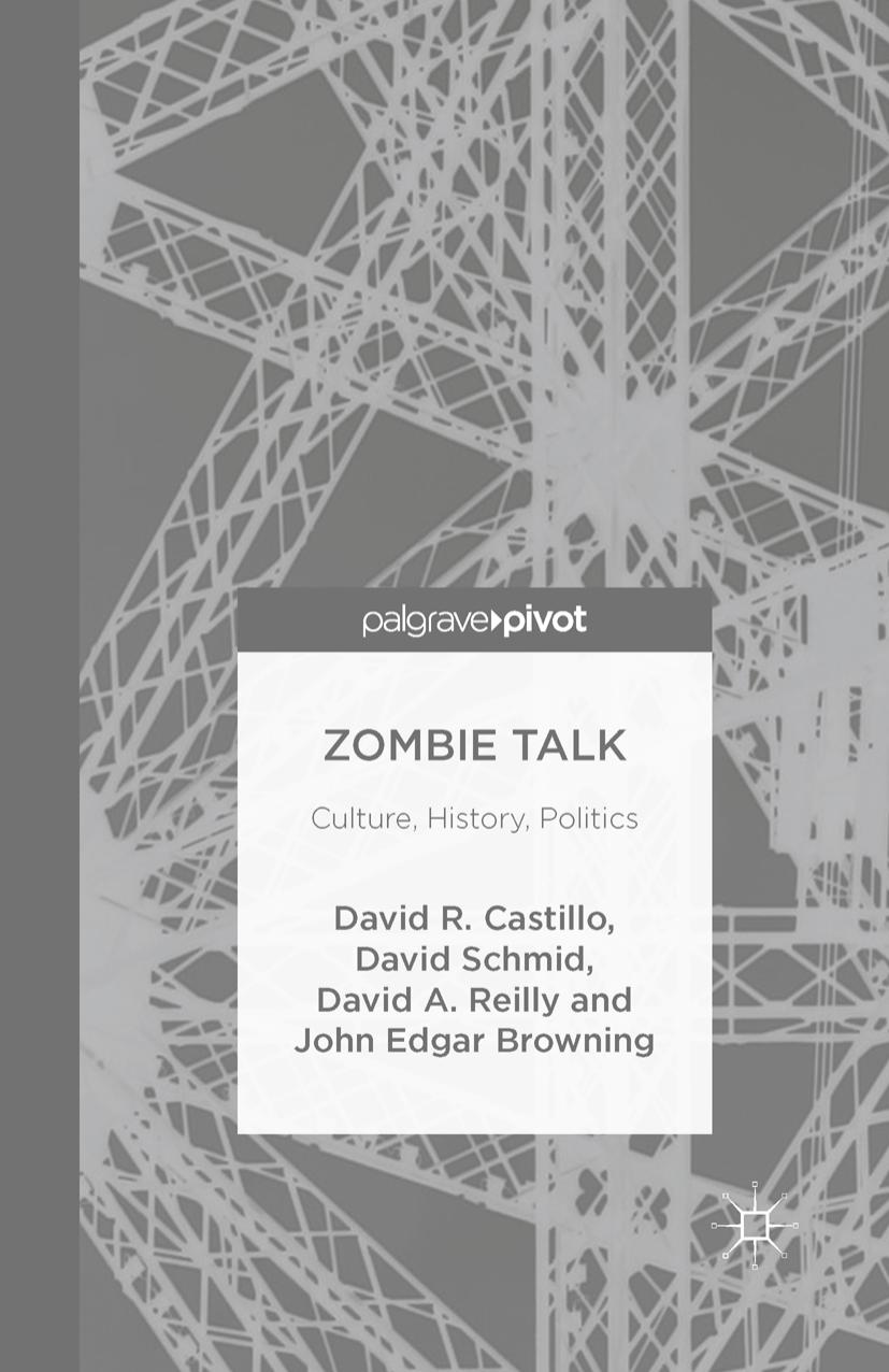 Zombie Talk: Culture, History, Politics by David R. Castillo David Schmid David A. Reilly John Edgar Browning (auth.)