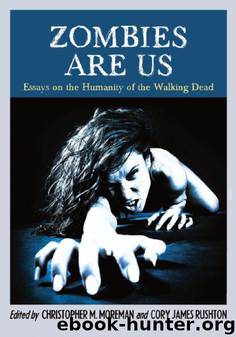 Zombies Are Us: Essays on the Humanity of the Walking Dead by Christopher M. Moreman;Cory James Rushton