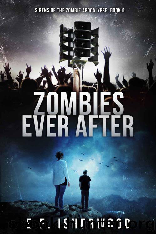 Zombies Ever After: Sirens of the Zombie Apocalypse, Book 6 by Isherwood E.E