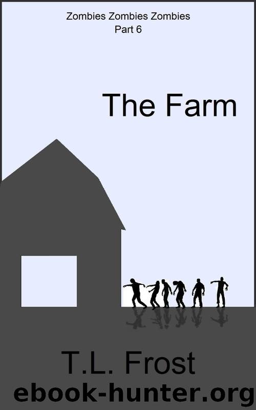 Zombies Zombies Zombies (Part 6): The Farm by Frost T.L