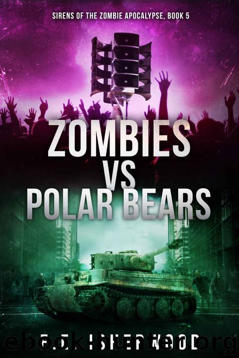 Zombies vs Polar Bears: Sirens of the Zombie Apocalypse, Book 5 by E.E. Isherwood