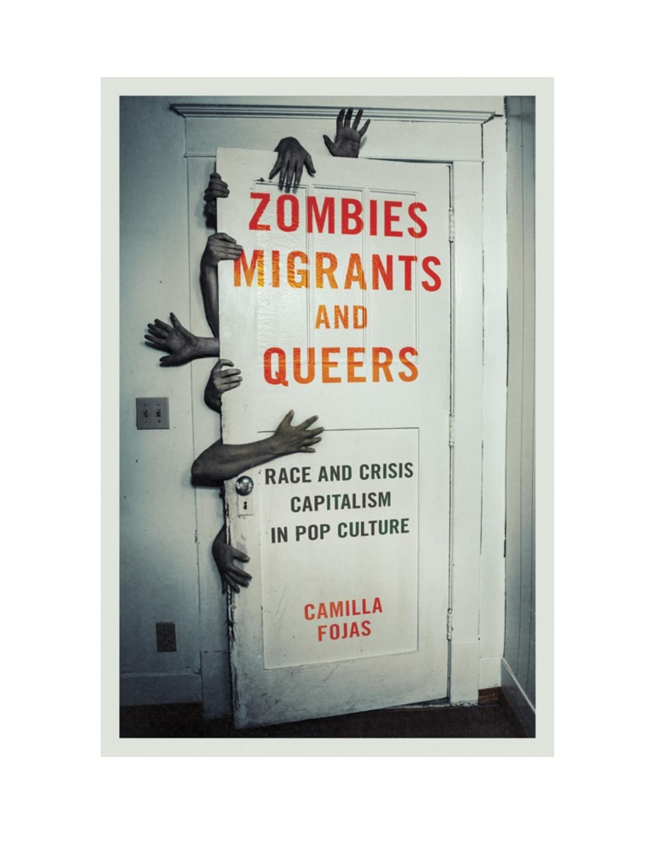 Zombies, Migrants, and Queers: Race and Crisis Capitalism in Pop Culture by Camilla Fojas
