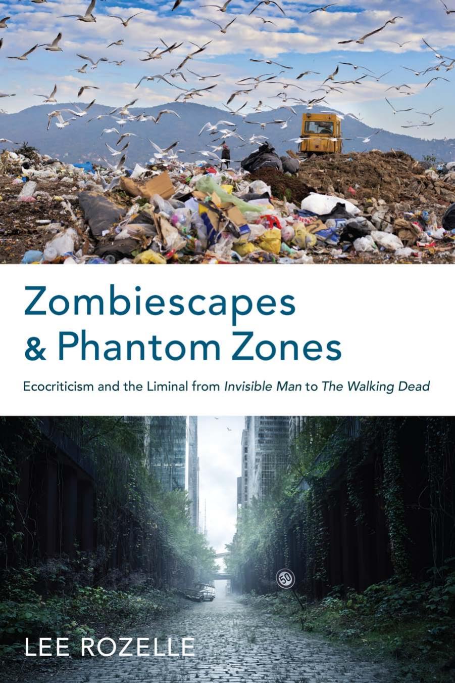 Zombiescapes and Phantom Zones : Ecocriticism and the Liminal from Invisible Man to the Walking Dead by Lee Rozelle