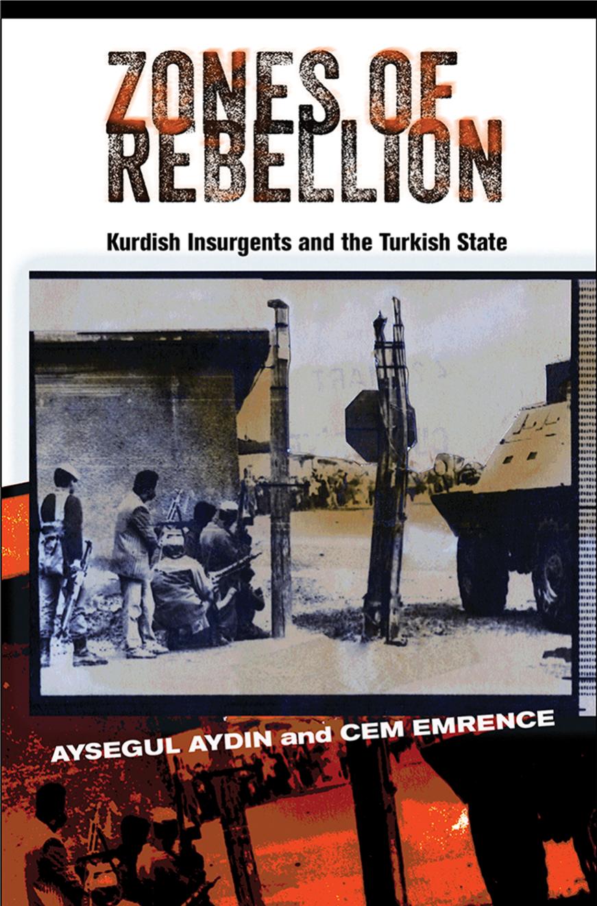 Zones of Rebellion: Kurdish Insurgents and the Turkish State by by Aysegul Aydin & Cem Emrence