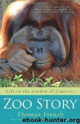Zoo Story: Life in the Garden of Captives by Thomas French