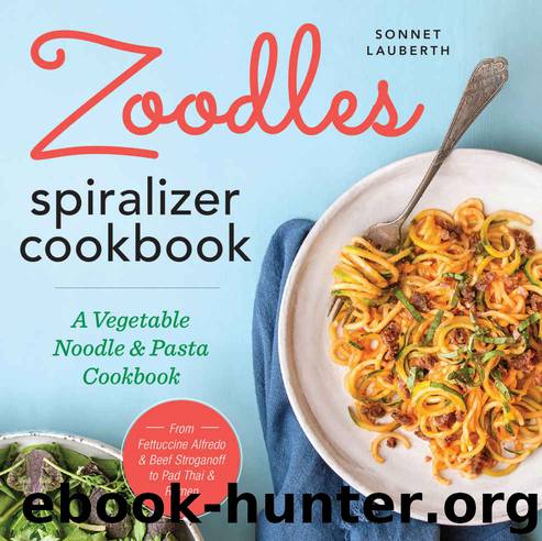 Zoodles Spiralizer Cookbook: A Vegetable Noodle and Pasta Cookbook by Sonnet Lauberth