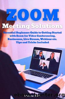 Zoom Meeting Solutions: Essential Beginners Guide to Getting Started with Zoom for Video Conferencing, Businesses, Live Stream, Webinar etc. Tips and Tricks Included by Thomas Guide