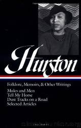Zora Neale Hurston : Folklore, Memoirs, and Other Writings : Mules and Men, Tell My Horse, Dust Tracks on a Road, Selected Articles by Zora Neale Hurston