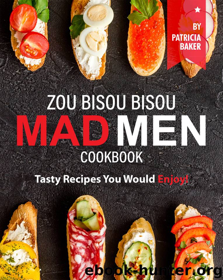 Zou Bisou Bisou Mad Men Cookbook: Tasty Recipes You Would Enjoy! by Baker Patricia