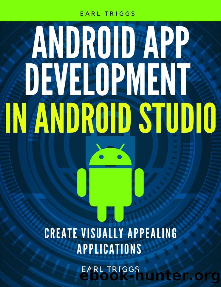 android app development in android studio: Create visually appealing applications by Earl Triggs