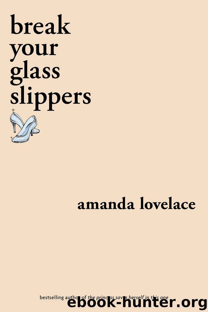 break your glass slippers by Amanda Lovelace