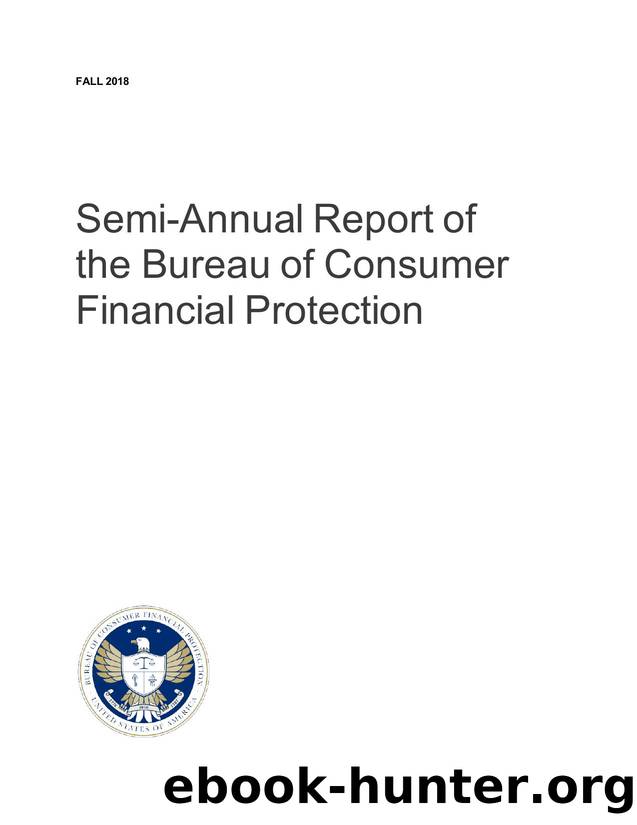 cfpb semi-annual-report-to-congress fall-2018 by Bureau of Consumer Financial Protection