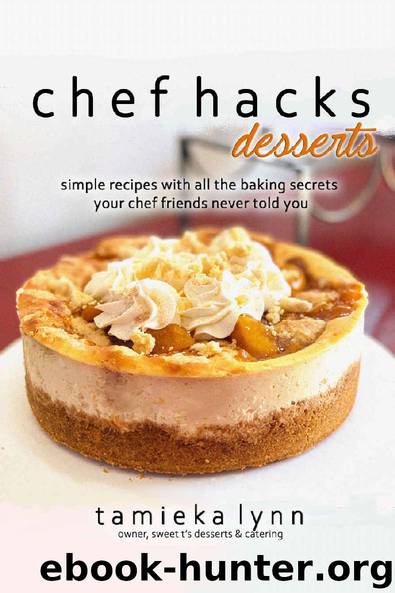 chef hacks: desserts: simple recipes with all the baking secrets your chef friends never told you by Tamieka Lynn