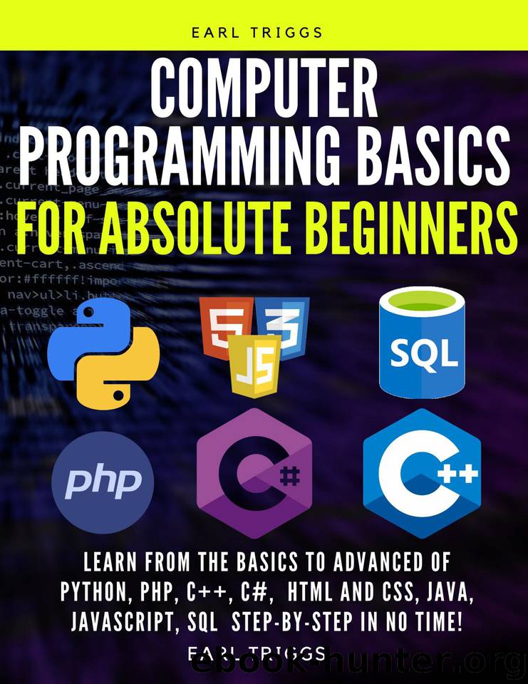 computer Programming Basics for Absolute Beginners: Learn from the basics to advanced of Python, php, C++, C#, html and css, java, javascript, SQL Step-by-Step in No Time! by Triggs Earl