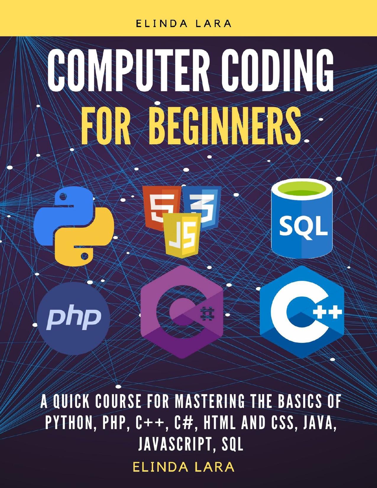 computer coding for Beginners: A Quick Course for Mastering the Basics of Python, php, C++, C#, html and css, java, javascript and SQL by Lara Elinda