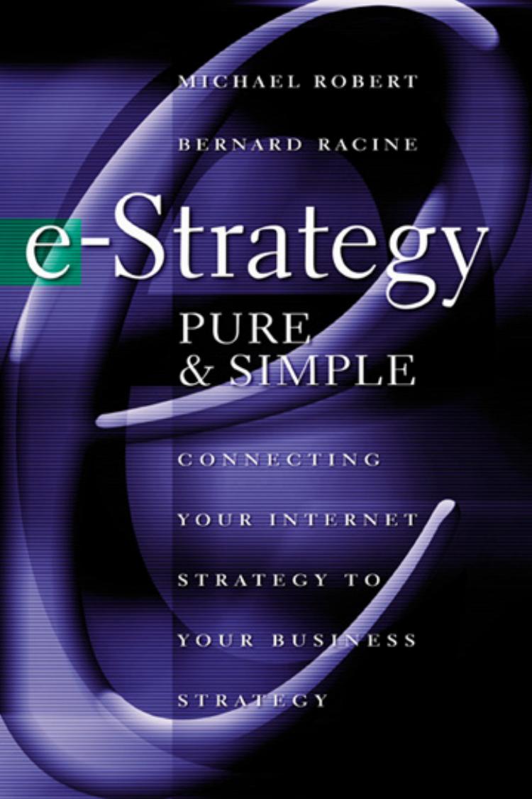 e-Strategy, Pure & Simple: Connecting Your Internet Strategy to Your Business Strategy by Michel Robert Bernard Racine Robert Michel