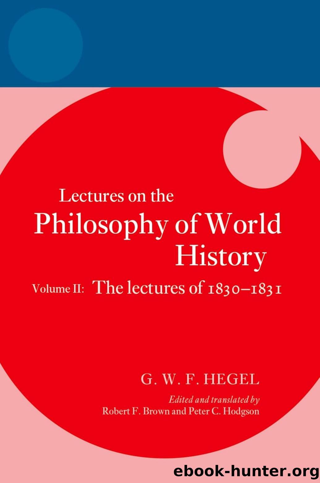 es on the Philosophy of World History, Volume II: The Lectures of 1830â1831 by G. W. F. Hegel / Robert F. Brown and Peter C. Hodgson