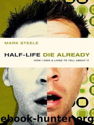 half-life die already: How I Died and Lived to Tell About It by Mark Steele