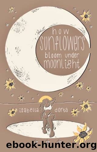 how sunflowers bloom under moonlight: a collection of poems on love and heartbreak by isabella dorta by dorta isabella