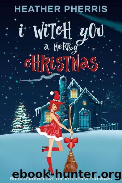 i Witch you a Merry Christmas (Kitchen Witch Wars, #0) by Heather Pherris